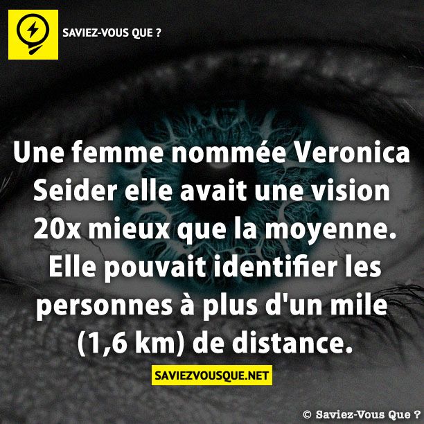 Une femme nommée Veronica Seider elle avait une vision 20x mieux que la moyenne. Elle pouvait identifier les personnes à plus d&#039;un mile (1,6 km) de distance.