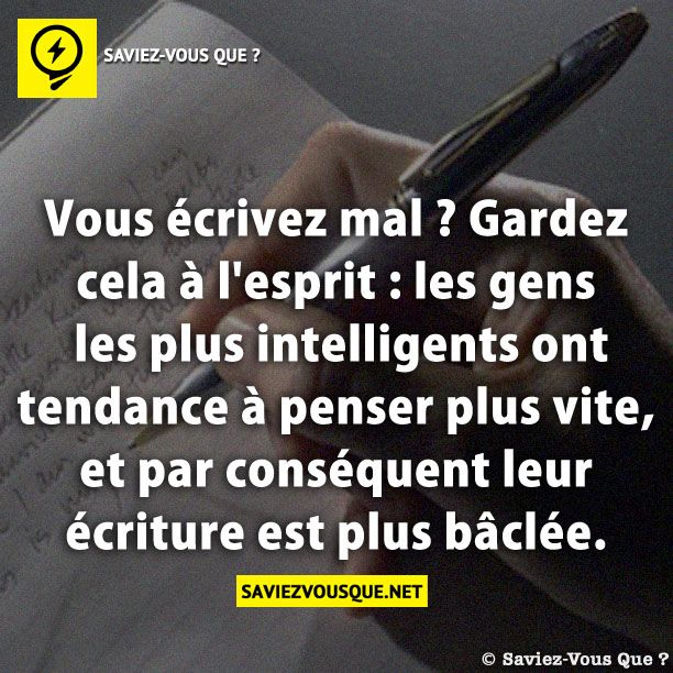 Vous écrivez mal ? Gardez cela à l&#039;esprit : les gens les plus intelligents ont tendance à penser plus vite, et par conséquent leur écriture est plus bâclée.