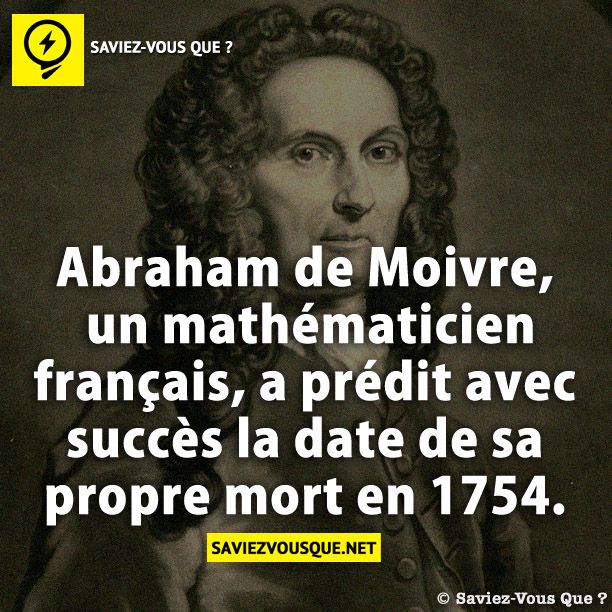 Abraham de Moivre, un mathématicien français, a prédit avec succès la date de sa propre mort en 1754.