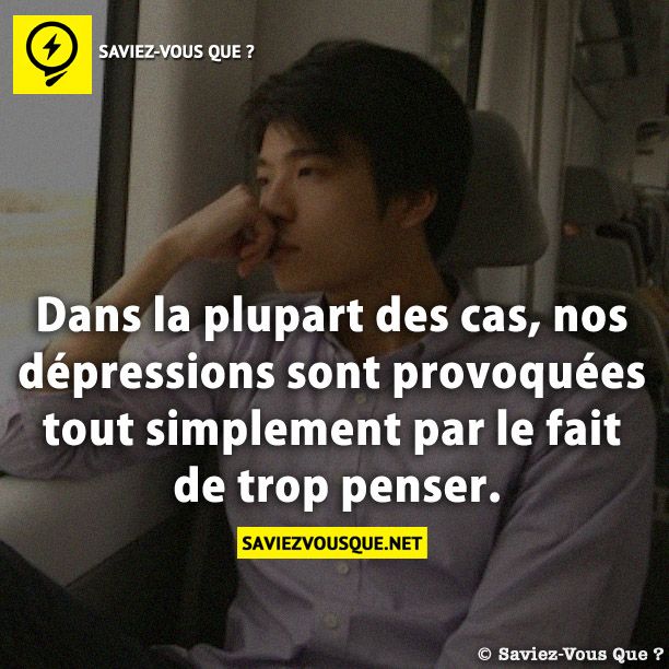 Dans la plupart des cas, nos dépressions sont provoquées tout simplement par le fait de trop penser.