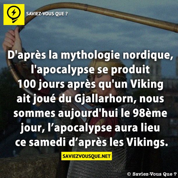 D&#039;après la mythologie nordique, l&#039;apocalypse se produit 100 jours après qu&#039;un Viking ait joué du Gjallarhorn, nous sommes aujourd&#039;hui le 98ème jour,  l’apocalypse aura lieu ce samedi d’après les Vikings.