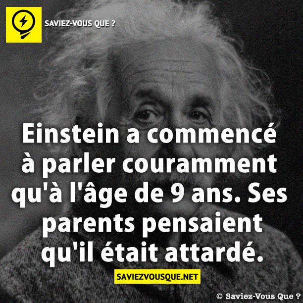 Einstein a commencé à parler couramment qu&#039;à l&#039;âge de 9 ans. Ses parents pensaient qu&#039;il était attardé.