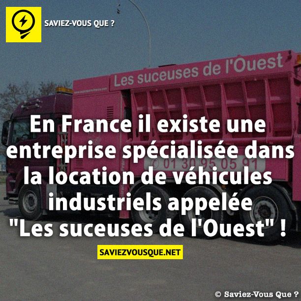 En France il existe une entreprise spécialisée dans la location de véhicules industriels appelée &quot;Les suceuses de l&#039;Ouest&quot; !