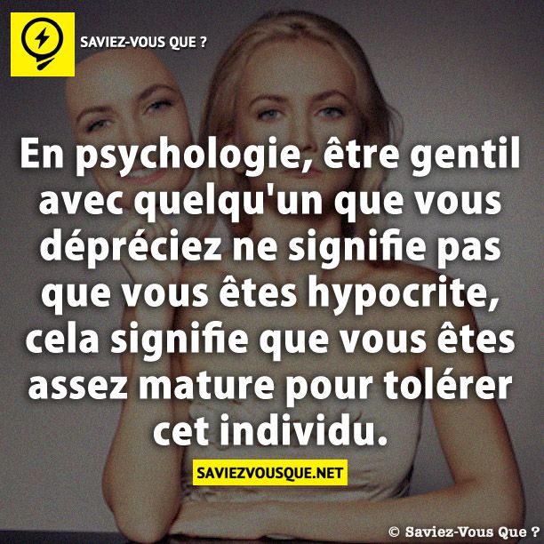 En psychologie, être gentil avec quelqu&#039;un que vous dépréciez ne signifie pas que vous êtes hypocrite, cela signifie que vous êtes assez mature pour tolérer cet individu.