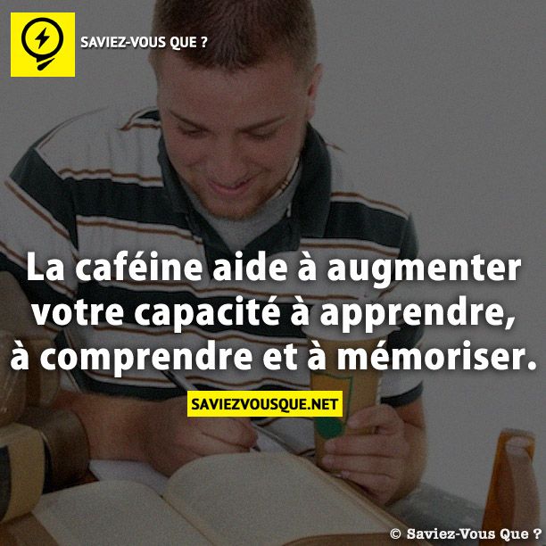 La caféine aide à augmenter votre capacité à apprendre, à comprendre et à mémoriser.