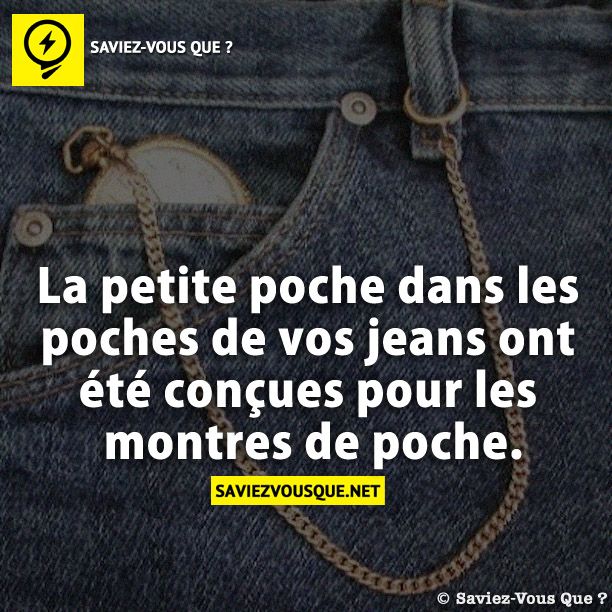 La petite poche dans les poches de vos jeans ont été conçues pour les montres de poche.