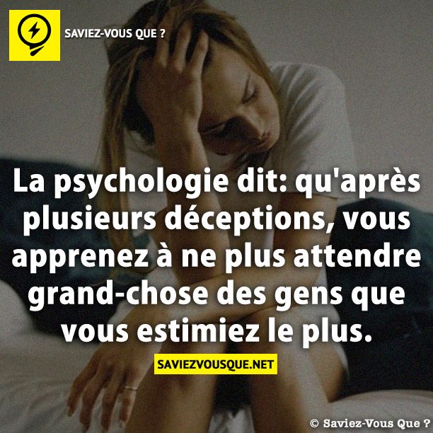 La psychologie dit: qu&#039;après plusieurs déceptions, vous apprenez à ne plus attendre grand-chose des gens que vous estimiez le plus.