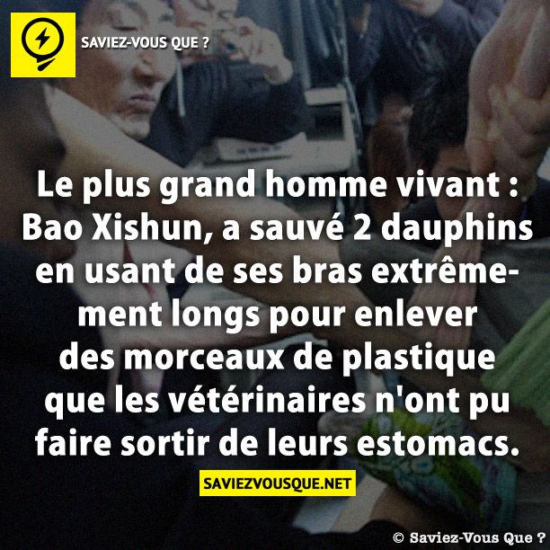 Le plus grand homme vivant : Bao Xishun, a sauvé 2 dauphins en usant de ses bras extrêmement longs pour enlever des morceaux de plastique que les vétérinaires n&#039;ont pu faire sortir de leurs estomacs.
