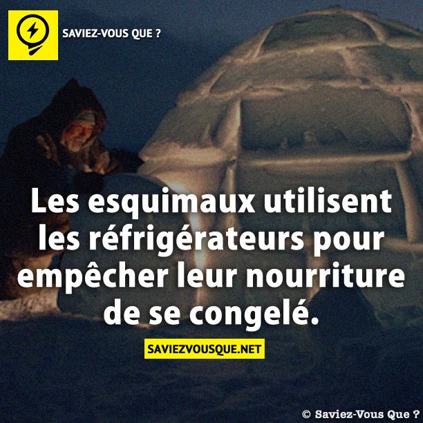 Les esquimaux utilisent les réfrigérateurs pour empêcher leur nourriture de se congelé.