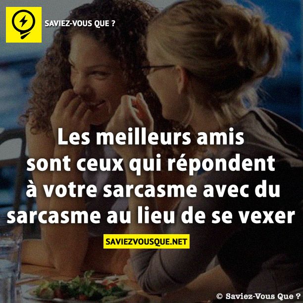 Les meilleurs amis sont ceux qui répondent à votre sarcasme avec du sarcasme au lieu de se vexer.
