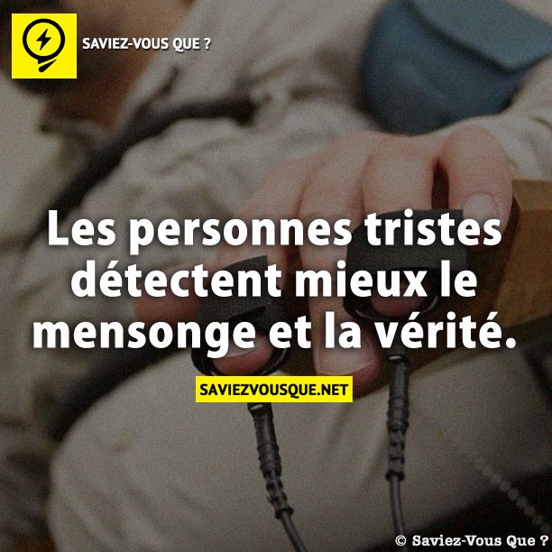 Les personnes tristes détectent mieux le mensonge et la vérité.