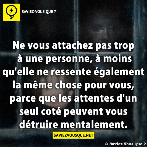 Ne vous attachez pas trop à une personne, à moins qu&#039;elle ne ressente également la même chose pour vous, parce que les attentes d&#039;un seul coté peuvent vous détruire mentalement.