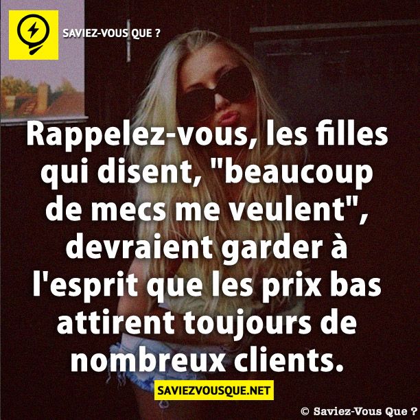 Rappelez-vous, les filles qui disent, &quot;beaucoup de mecs me veulent&quot;, devraient garder à l&#039;esprit que les prix bas attirent toujours de nombreux clients.