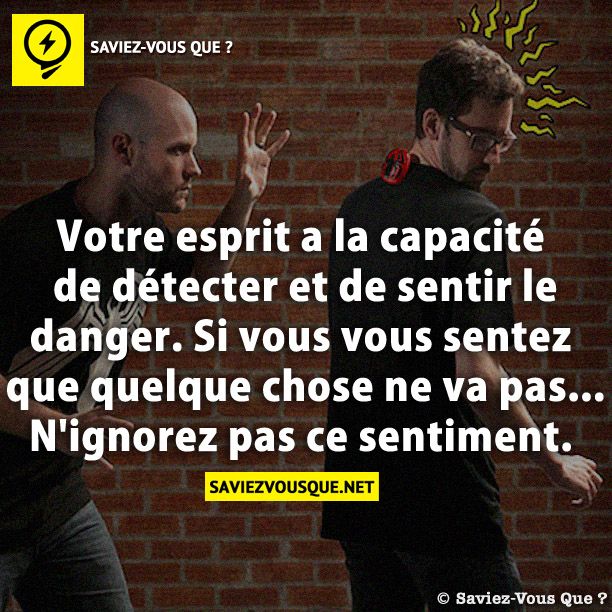 Votre esprit a la capacité de détecter et de sentir le danger. Si vous vous sentez que quelque chose ne va pas... N&#039;ignorez pas ce sentiment.