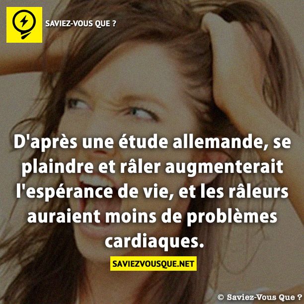D&#039;après une étude allemande, se plaindre et râler augmenterait l&#039;espérance de vie, et les râleurs auraient moins de problèmes cardiaques.