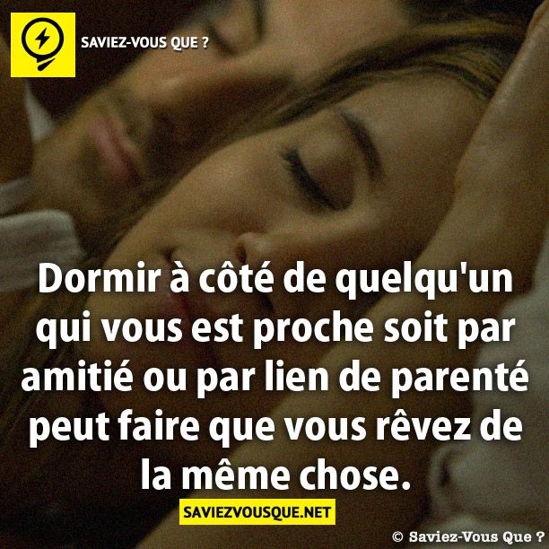 Dormir à côté de quelqu'un qui vous est proche soit par amitié ou par lien de parenté peut faire que vous rêvez de la même chose.