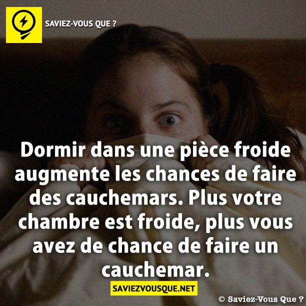 Dormir dans une pièce froide augmente les chances de faire des cauchemars. Plus votre chambre est froide, plus vous avez de chance de faire un cauchemar.