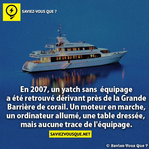 En 2007, un yatch sans  équipage a été retrouvé dérivant près de la Grande  Barrière de corail. Un moteur en marche,  un ordinateur allumé, une table dressée,  mais aucune trace de l&#039;équipage.