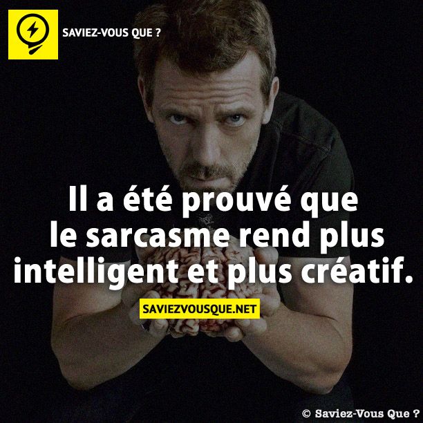 Il a été prouvé que le sarcasme rend plus intelligent et plus créatif.
