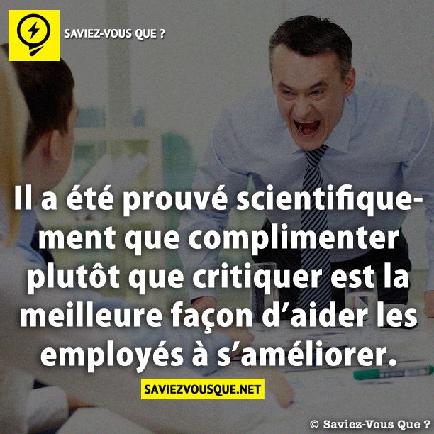 Il a été prouvé scientifiquement que complimenter plutôt que critiquer est la meilleure façon d’aider les employés à s’améliorer.
