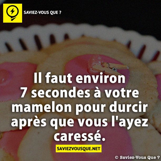 Il faut environ 7 secondes à votre mamelon pour durcir après que vous l'ayez caressé.