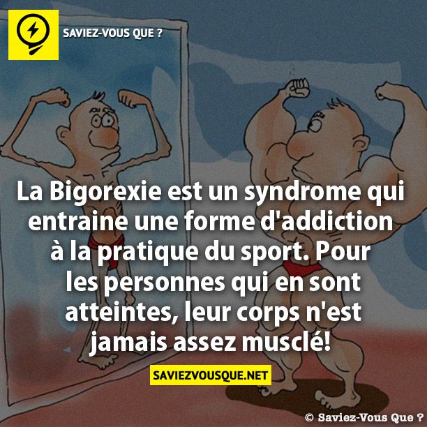 La Bigorexie est un syndrome qui entraine  une forme d&#039;addiction à la pratique du sport. Pour  les personnes qui en sont  atteintes, leur corps n&#039;est jamais  assez musclé!