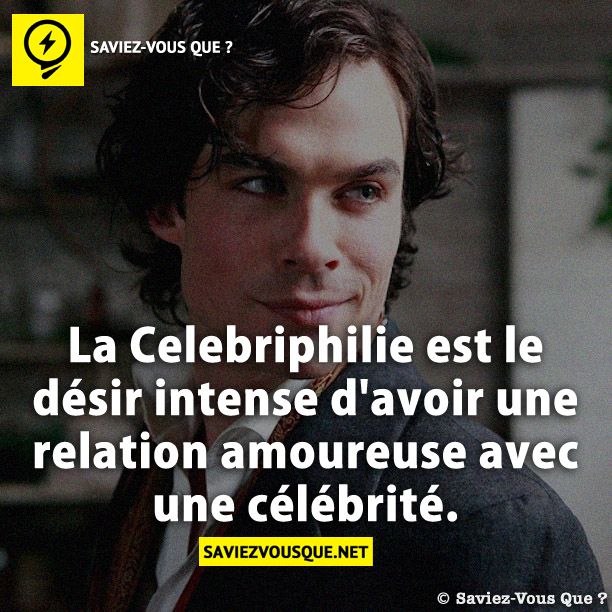 La Celebriphilie est le désir intense d&#039;avoir une relation amoureuse avec une célébrité.