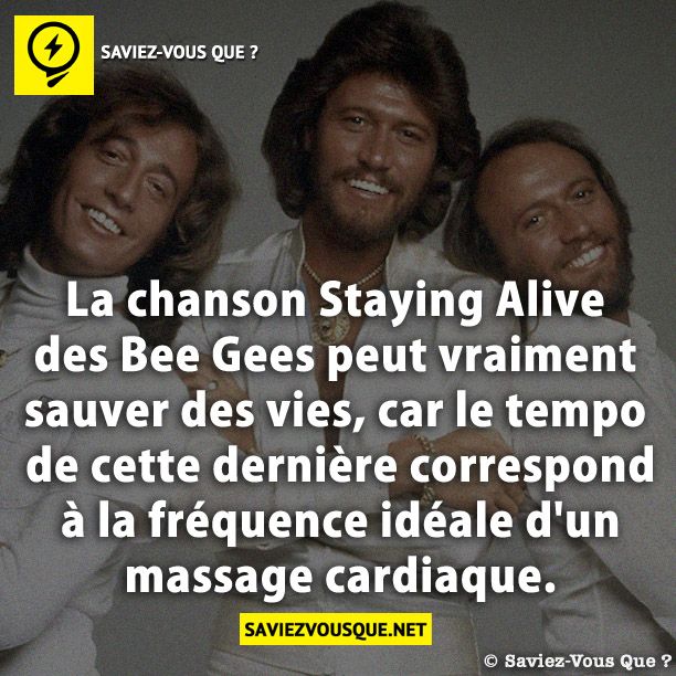 La chanson Staying Alive des Bee Gees peut vraiment sauver des vies, car le tempo de cette dernière correspond à la fréquence idéale d'un massage cardiaque.