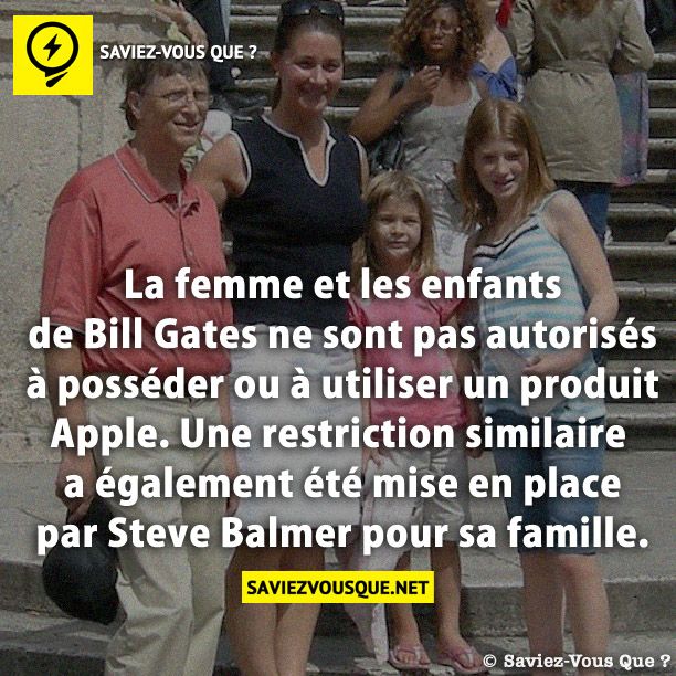 La femme et les enfants de Bill Gates ne sont pas autorisés à posséder ou à utiliser un produit Apple. Une restriction similaire a également été mise en place par Steve Balmer pour sa famille.