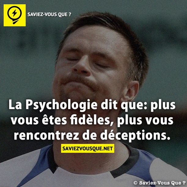La Psychologie dit que: plus vous êtes fidèles, plus vous rencontrez de déceptions.