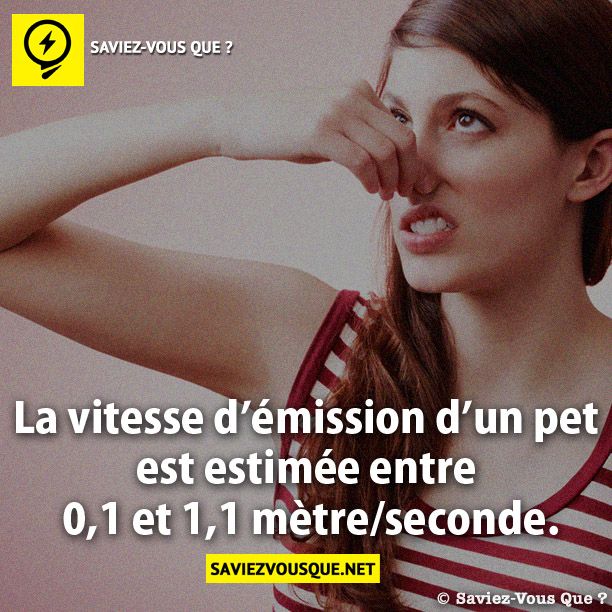 La vitesse d’émission d’un pet est estimée entre 0.1 et 1.1 mètre/seconde.