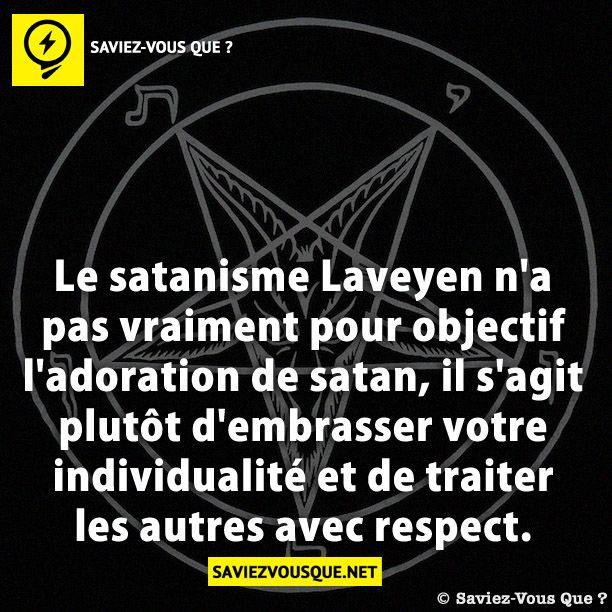 Le satanisme Laveyen n&#039;a pas vraiment pour objectif l&#039;adoration de satan, il s&#039;agit plutôt d&#039;embrasser votre individualité et de traiter les autres avec respect.