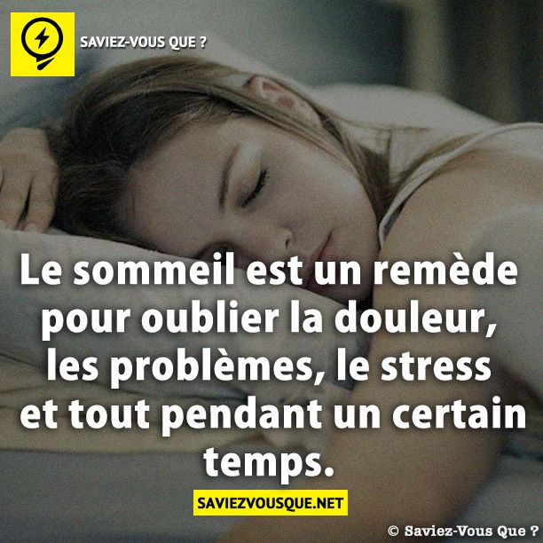 Le sommeil est un remède pour oublier la douleur, les problèmes, le stress et tout pendant un certain temps.