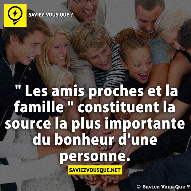 " Les amis proches et la famille " constituent la source la plus importante du bonheur d'une personne.
