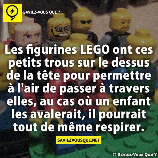 Les figurines LEGO ont ces petits trous sur le dessus de la tête pour permettre à l&#039;air de passer à travers elles, au cas où un enfant les avalerait, il pourrait tout de même respirer.