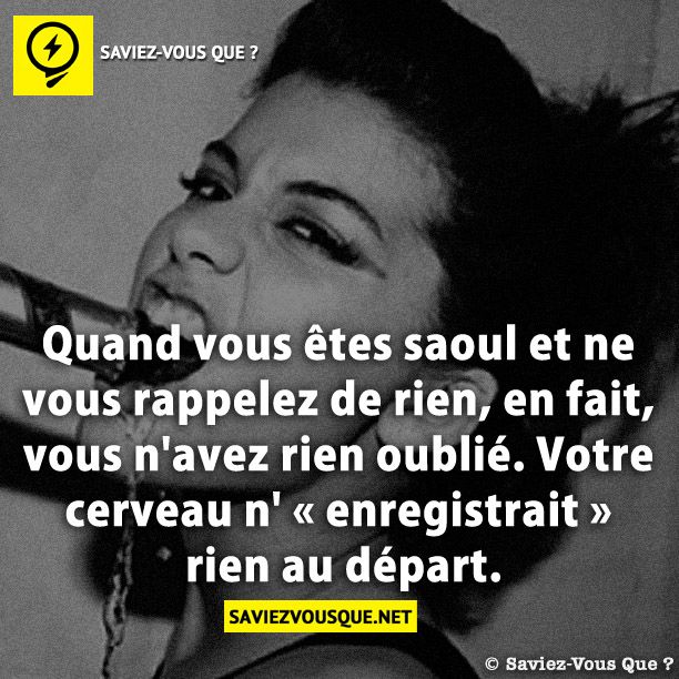 Quand vous êtes saoul et ne vous rappelez de rien, en fait, vous n&#039;avez rien oublié. Votre cerveau n&#039; « enregistrait » rien au départ.