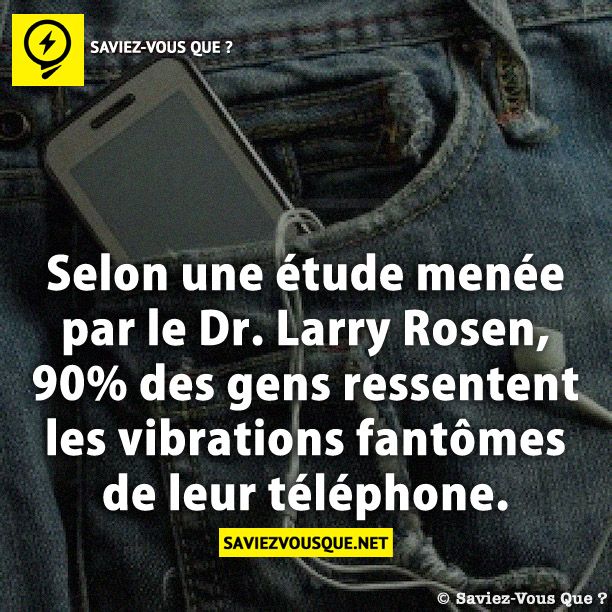 Selon une étude menée par le Dr. Larry Rosen, 90% des gens ressentent les vibrations fantômes de leur téléphone.