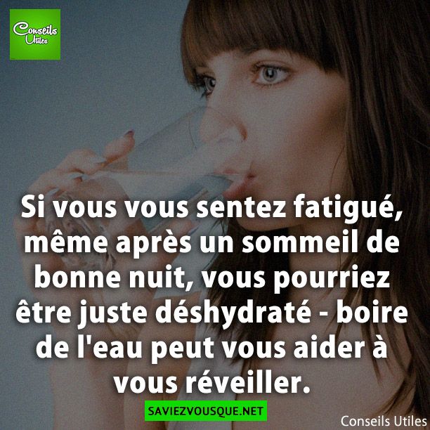 Si vous vous sentez fatigué, même après un sommeil de bonne nuit, vous pourriez être juste déshydraté - boire de l&#039;eau peut vous aider à vous réveiller.