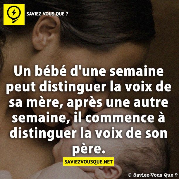 Un bébé d&#039;une semaine peut distinguer la voix de sa mère, après une autre semaine, il commence à distinguer la voix de son père.