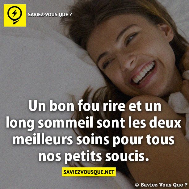 Un bon fou rire et un long  sommeil sont les deux meilleurs  soins pour tous nos petits soucis.