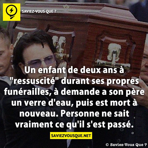 Un enfant de deux ans à &quot;ressuscité&quot; durant ses propres funérailles, à demande a son père un verre d&#039;eau, puis est mort à nouveau. Personne ne sait vraiment ce qu&#039;il s&#039;est passé.