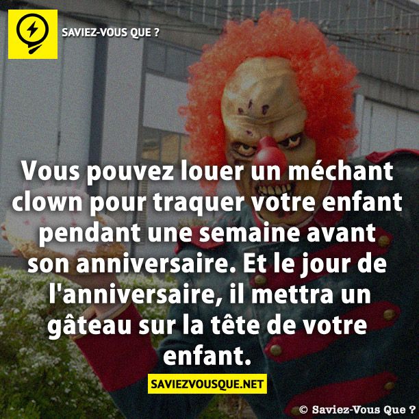 Vous pouvez louer un méchant clown pour traquer votre enfant pendant une semaine avant son anniversaire. Et le jour de l'anniversaire, il mettra un gâteau sur la tête de votre enfant.