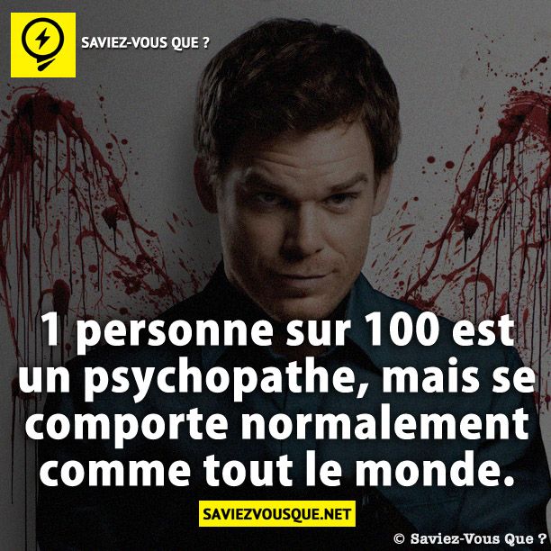 1 personne sur 100 est un psychopathe, mais se comporte normalement comme tout le monde.
