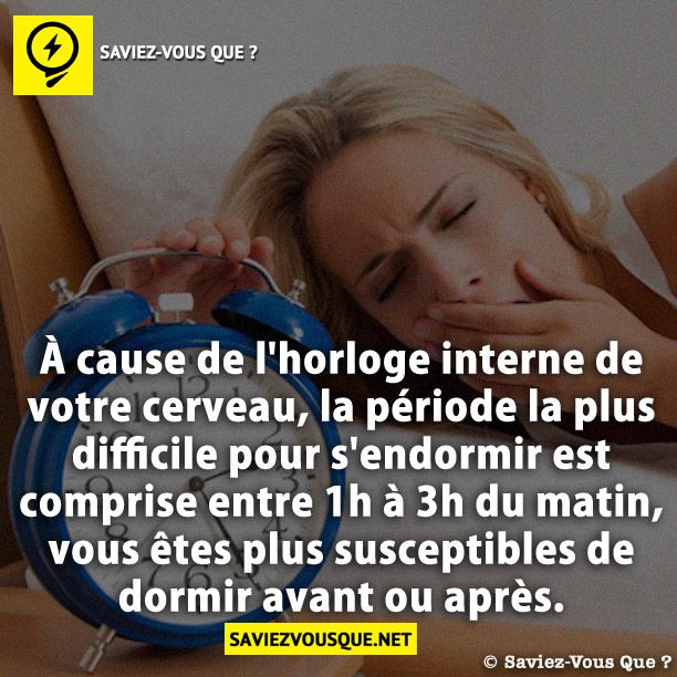 À cause de l'horloge interne de votre cerveau, la période la plus difficile pour s'endormir est comprise entre 1h à 3h du matin, vous êtes plus susceptibles de dormir avant ou après.