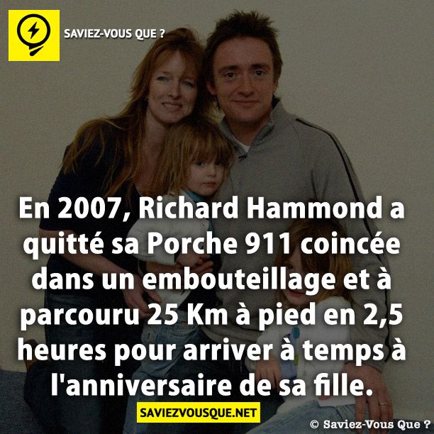 En 2007, Richard Hammond a quitté sa Porche 911 coincée dans un embouteillage et à parcouru 25 Km à pied en 2,5 heures pour arriver à temps à l'anniversaire de sa fille.