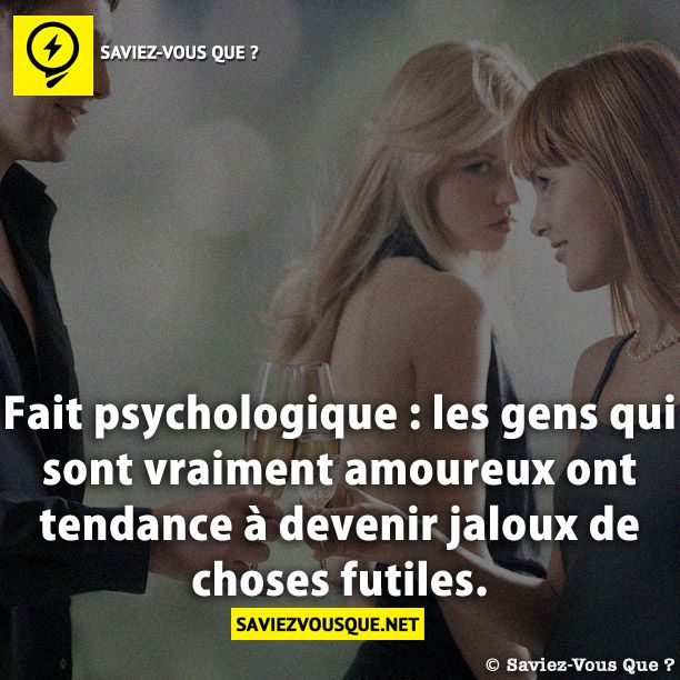 Fait psychologique : les gens qui sont vraiment amoureux ont tendance à devenir jaloux de choses futiles.