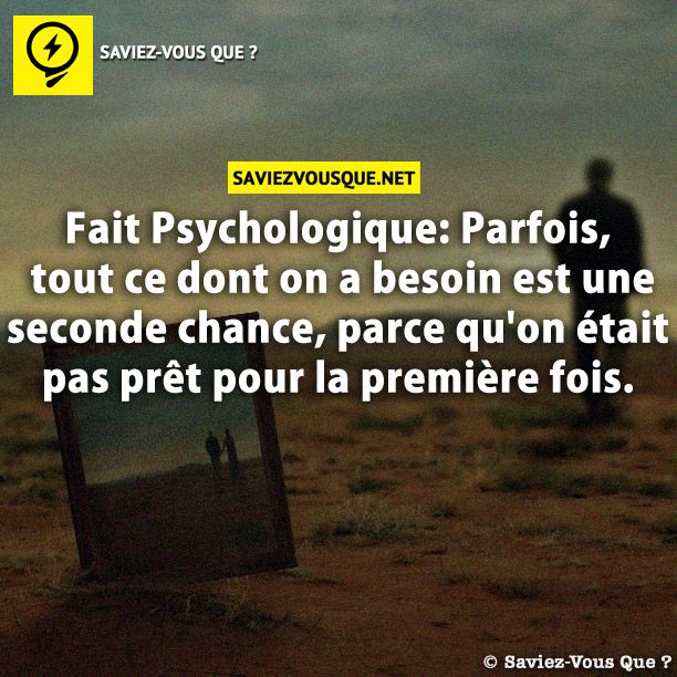 Fait Psychologique: Parfois, tout ce dont on a besoin est une seconde chance, parce qu&#039;on était pas prêt pour la première fois.