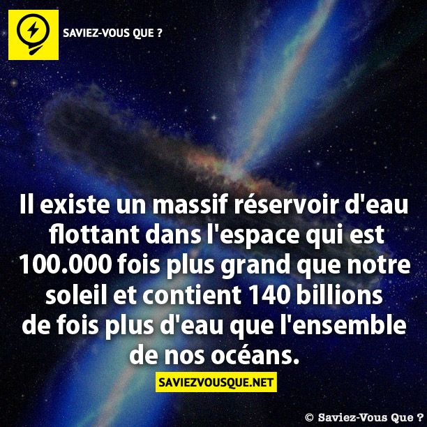 Il existe un massif réservoir d'eau   flottant dans l'espace qui est 100.000 fois  plus grand que notre soleil et contient  140 billions de fois plus d'eau  que l'ensemble de nos océans.