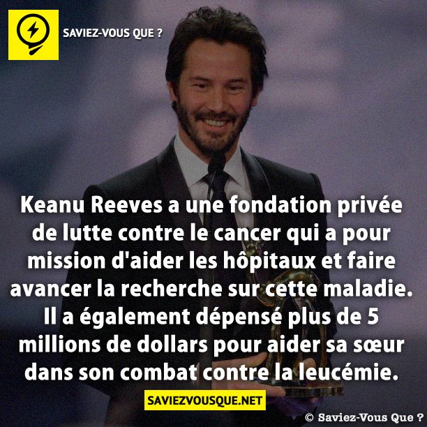Keanu Reeves a une fondation privée de lutte contre le cancer qui a pour mission d'aider les hôpitaux et faire avancer la recherche sur cette maladie. Il a également dépensé plus de 5 millions de dollars pour aider sa sœur dans son combat contre la leucémie.