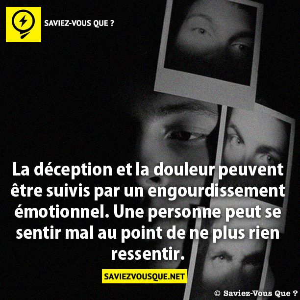 La déception et la douleur peuvent être suivis par un engourdissement émotionnel.  Une personne peut se sentir mal au  point de ne plus rien ressentir.